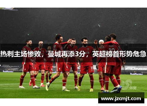 热刺主场惨败，曼城再添3分，英超榜首形势危急
